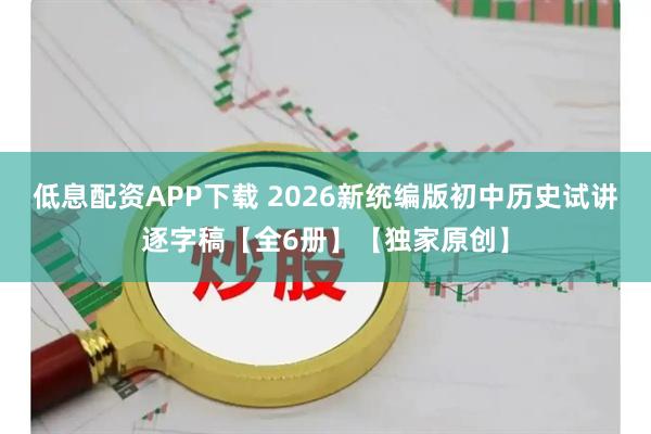 低息配资APP下载 2026新统编版初中历史试讲逐字稿【全6册】【独家原创】