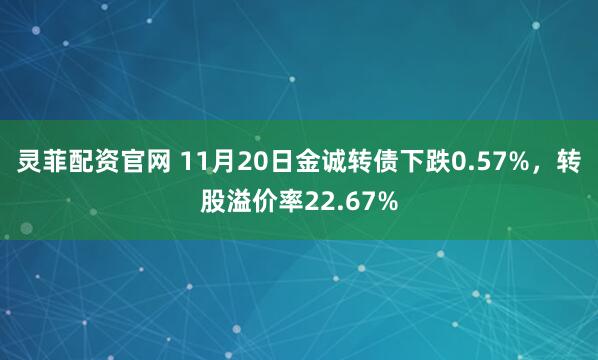 灵菲配资官网 11月20日金诚转债下跌0.57%，转股溢价率22.67%